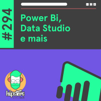 Powerbi, DataStudio e mais – Hipsters Ponto Tech #294