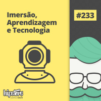 Imersão, Aprendizagem e Tecnologia – Hipsters Ponto Tech #233