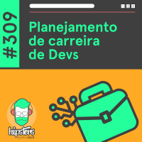 Planejamento de carreira de Devs – Hipsters Ponto Tech #309
