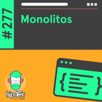 Monolitos – Hipsters Ponto Tech #277