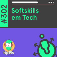 Softskills em Tech – Hipsters Ponto Tech #302