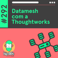 Datamesh com a Thoughtworks – Hipsters Ponto Tech #292