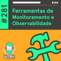 Ferramentas de Monitoramento e Observabilidade – Hipsters Ponto Tech #281