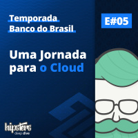 Uma jornada Para o Cloud – Hipsters Deep Dive #005