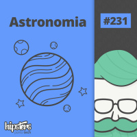 Astronomia e tecnologia – Hipsters Ponto Tech #231