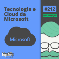 Tecnologia e Cloud da Microsoft – Hipsters Ponto Tech #212