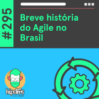 Breve história do Agile no Brasil- Hipsters Ponto Tech #295