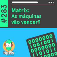 Matrix: as máquinas vão vencer? – Hipsters Ponto Tech #283