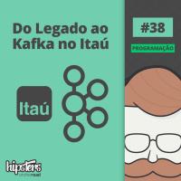 Do Legado ao Kafka no Itaú – Hipsters On The Road #38