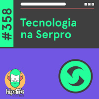 Tecnologia no Serpro – Hipsters Ponto Tech #358