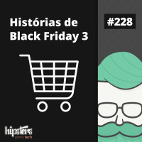 Histórias de Black Friday 3 – Hipsters #228