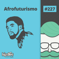 Afrofuturismo – Hipsters #227