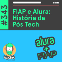 FIAP e Alura: História da Pós Tech – Hipsters Ponto Tech #343