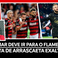 NEYMAR DEVE IR PRO FLA? | ARRASCAETA EXALTADO POR COLEGAS | GERSON PODE DESFALCAR FLAMENGO