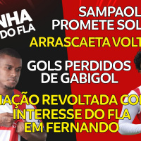 REVOLTA COM INTERESSE EM FERNANDO | GABI NÃO GOL | VOLTA DE ARRASCAETA | PROMESSA DE SAMPAOLI