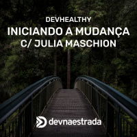 DevHealthy 08 - Iniciando a mudança - Julia Maschion