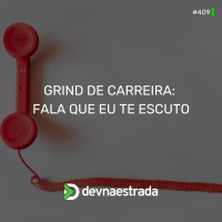 DNE 409 - Grind de Carreira: Fala que eu te Escuto!