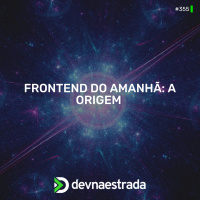 DNE 355 - Frontend do amanhã: a origem