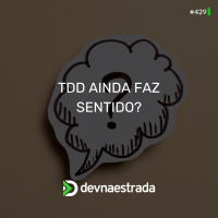 DNE 429 - TDD ainda faz sentido?