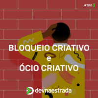 DNE 288 - Bloqueio Criativo e Ócio Criativo