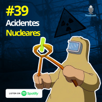 Ep. 39 - Acidentes Nucleares