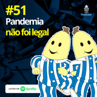 Ep. 51 - Pandemia não foi legal