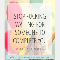 Stop Waiting For Someone To Complete You!