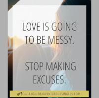 Love Is Going To Be Messy. Stop Making Excuses