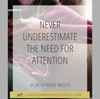 Never Underestimate The Need For Attention