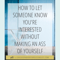 How To Let Someone Know You Are Interested Without Make An Ass Of Yourself
