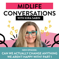 Midlife Conversations: Can we actually change anything we arent happy with? Part 1