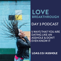Love Breakthrough Day 3: 5 Ways You are Dating Like An Asshole and Dont Even Know It