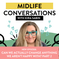 Midlife Conversations: Can we actually change anything we arent happy with? Part 2
