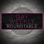 Gay Weekly Roundtable