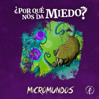 ¿Por qué nos dan miedo los micromundos?