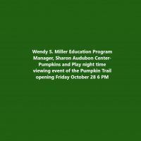 Wendy S. Miller Education Program Manager, Sharon Audubon Center-Pumpkins and Play night time viewing event of the Pumpkin Trail opening Friday October 28 6 PM at the center