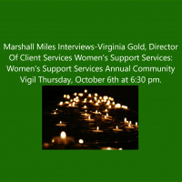 Marshall Miles Interviews Virginia Gold, Director of Client Services: Women’s Support Services, Women’s Support Services Annual Community Vigil on Thursday, Oct 6th at 6:30PM