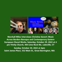 Marshall Miles Interviews-Christine Gevert: Music Across Borders Baroque and Contemporary Eastern European Choral Works, Saturday, October 29, 2022 at 4 pm Trinity Church, 484 Lime Rock Rd., Lakeville, CT, Sunday, October 30, 2022 at 4pmSaint James Place,