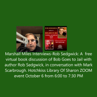 Marshall Miles Interviews Rob Sedgwick, Hotchkiss Library ZOOM Event: Free Virtual Book Discussion of “Bob Goes to Jail” with Author Rob Sedgwick in Conversation with Mark Scarbrough, Oct 6 at 7PM