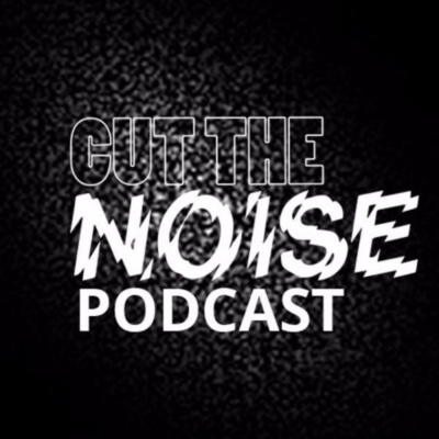 Cut The Noise! Podcast