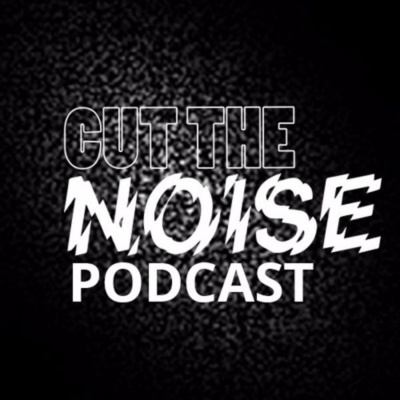 Cut The Noise! Podcast