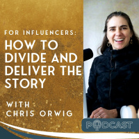 For Influencers: How to Divide and Deliver the Story with Chris Orwig
