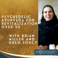 Psychedelic Ayurveda for Revitalization over 50: Kaya Kalpa, Pancha Karma  the Pharmacopeia of Psychotropics with Bryan Miller and Greg Soucy