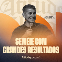 Semeie com grandes resultados | Pr. Josué Valandro Jr.