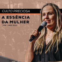 A Essência Da Mulher | Pra. Mari Wondracek | Culto Preciosa