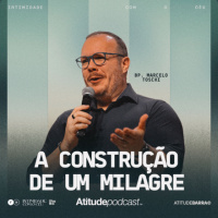A construção de um Milagre | Bp Marcelo Toschi