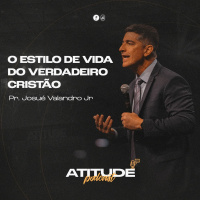 O Estilo de Vida do Verdadeiro Cristão | Josué Valandro Jr