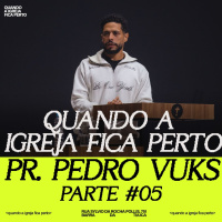Quando a Igreja fica perto | Pr. Pedro Vuks