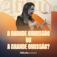 A grande comissão ou a grande omissão? | Pra. Camila Miguel
