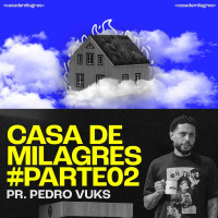 Casa De Milagres | Parte 02 Pr. Pedro Vuks